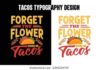 Forget the flower bring me tacos t shirt, Tacos graphic t shirt design, World tacos day t shirt, World typography tacos day t shirt design,