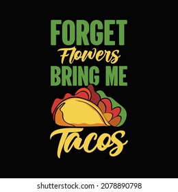 Forget flowers bring the tacos t shirt