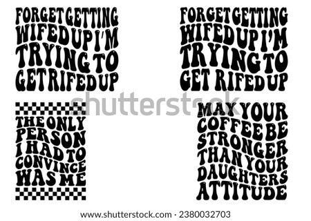  Forget Getting Wife Up I'm Trying To Get Rifted Up, may your coffee be stronger than your daughters' attitude, the only person I had to convince was my T-shirt