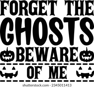 Forget The Ghosts Beware Of Me Halloween T-shirt Design