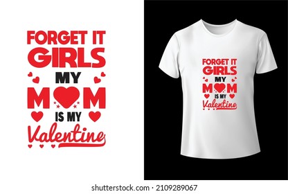 Forget it Girls my mom is my valentine's T-Shirt design is one of the Best collections as they are very unique and beautiful.