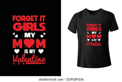 Forget it Girls my mom is my valentine's T-Shirt design is one of the Best collections as they are very unique and beautiful.