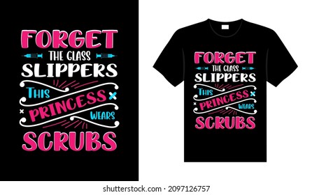 Forget the glass slippers this princess wears scrubs Nurse T-shirt design, typography lettering merchandise design