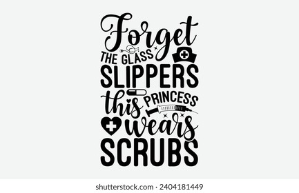 Forget the glass slippers this princess wears scrubs - Nurse T-Shirt Design, Modern calligraphy, Vector illustration with hand drawn lettering, posters, banners, cards, mugs, Notebooks, white backgrou