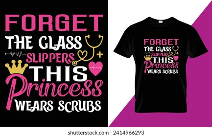 Forget the glass slippers this princess wears scrubs, nursing typography t-shirt design template for print.