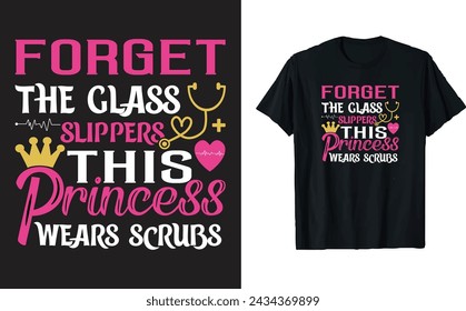 Forget the glass slippers this princess wears scrubs, Nursing typography t-shirt design template for print.