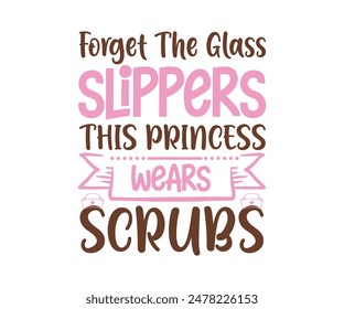 Forget The Glass Slippers This Princess Wears Scrubs, Nurse t-shirt, Nursing, Vector, nurse practitioner t shirt design template