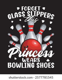 Forget Glass Slippers This Princess Wears Bowling Shoes - Bowling Graphics Design with text and vector