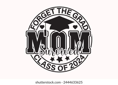 Olvídate de la Grad Mom Survived Class 2024 Camiseta de diseño, Camiseta de la Clase Senior, Camiseta de Graduado, Graduate Saying