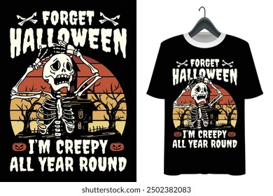 Forget Halloween I'm Creepy All Year Round T-shirt