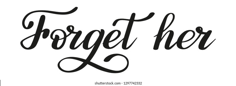 Forget her. Isolated hand lettering. Calligraphic style.