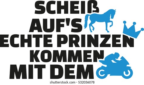 Forget the horse, real prince turn up by motorcycle. Cute German saying.