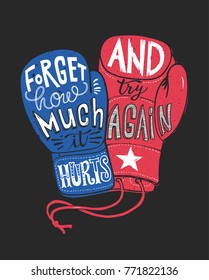 Forget how much it hurts and try again. Motivational quote handwritten within silhouette of red and blue boxing gloves. Beautiful hand lettering. Vector illustration for poster, T-shirt print.