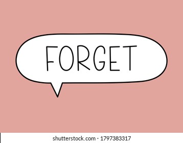 Forget inscription. Handwritten lettering illustration. Black vector text in speech bubble. Simple outline marker style. Imitation of conversation.