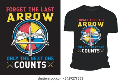 Forget The Last Arrow Only The Next One Counts - Vector Graphic T shirt Design