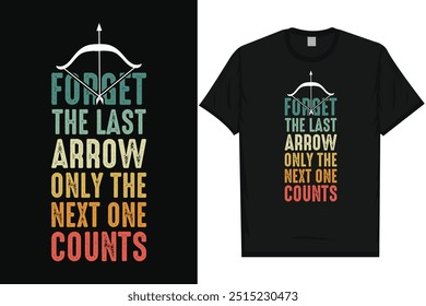 Forget the last arrow only the next one counts archery shooting archery shooter archery lovers bow arrow typography graphics tshirt design