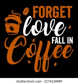 Forget love fall in coffee Coffee t shirt and mug design vector illustration