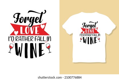 Forget love I'd rather fall in wine typography valentine motivational t-shirt design. 
inspiretion, typography t-shirt