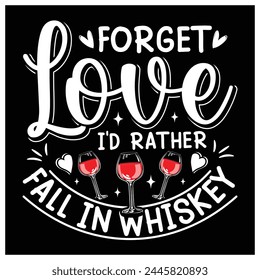 Forget Love I'd Rather Fall in Whiskey T-Shirt, Whiskey Lovers Shirt, Colorful Graphic T-Shirt Design.