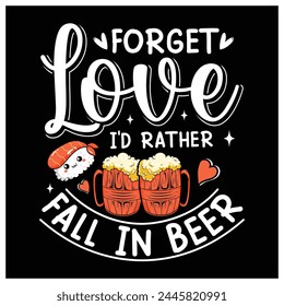 Forget Love I'd Rather Fall in Beer T-Shirt, Beer Lovers Shirt, Colorful Graphic T-Shirt Design