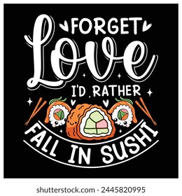 Forget Love I'd Rather Fall in Sushi T-Shirt, Sushi Lovers Shirt, Colorful Graphic T-Shirt Design.