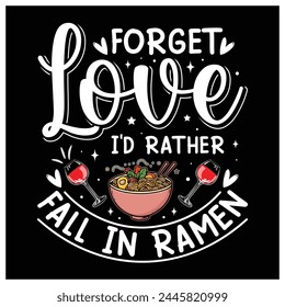 Forget Love I'd Rather Fall in Ramen T-Shirt, Ramen Lovers Shirt, Colorful Graphic T-Shirt Design.