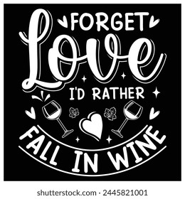 Forget Love I'd Rather Fall in Wine T-Shirt, Wine Lovers Shirt, Colorful Graphic T-Shirt Design