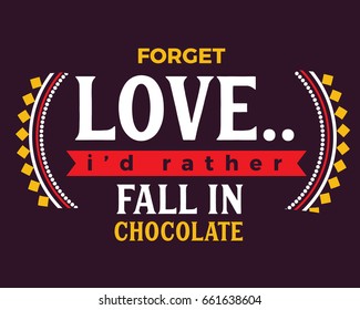 Forget love... I'd rather fall in chocolate. 