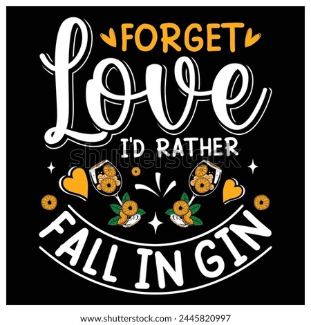 Forget Love I'd Rather Fall in Gin T-Shirt, Gin Lovers Shirt, Colorful Graphic T-Shirt Design.