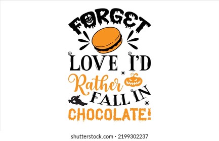 Forget Love  I’d Rather Fall In Chocolate! - Halloween T shirt Design, Hand drawn lettering and calligraphy, Svg Files for Cricut, Instant Download, Illustration for prints on bags, posters