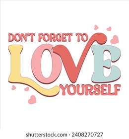 DON’T FORGET TO LOVE YOURSELF-VALENTINE DAY T-SHIRT DESIGN