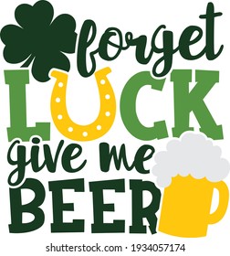 Forget luck give me beer | St. Patrick's Day quote