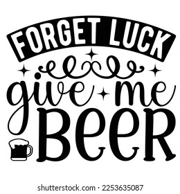 forget luck give me beer  SVG T shirt design Vector File	
