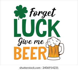 Forget luck give me beer T-shirt, St Patrick's Day Shirt, St Patrick's Day Saying, St Patrick's Quote, Shamrock, Irish, Saint Patrick's Day, Lucky, Cut File For Cricut And Silhouette