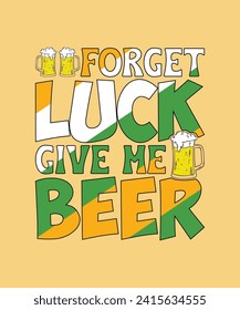 Forget luck give me beer t shirt design, St. Patrick's Day t shirt design