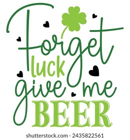 forget luck give me beer, St. Patrick's Day Design EPS File.