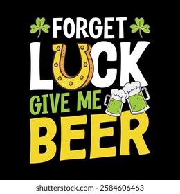 Forget luck give me beer - St. Patrick's day quote vector t shirt design