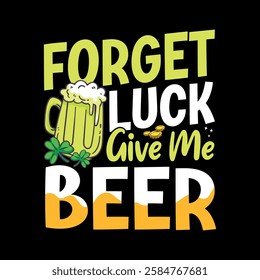 Forget luck give me beer - St. Patrick's day quote vector t shirt design