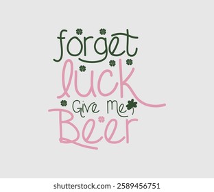 Forget Luck Give Me Beer, T shirt, Happy St Patrick Day Design, Patrick's Day Saying, Shamrock Eps, Pinches Eps, Irish Eps, Funny St Patrick's, Instant Download