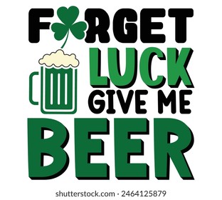 Forget Luck Give Me Beer,Beer T-shirt,Typography,Beer Svg,Beer Saying,Alcohol Design,Beer Gift,Beer Lover,Beer Mug,Drinking Svg,Commercial Use.