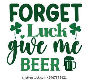 Forget Luck Give Me Beer,Beer Svg,Drink T-shirt,Retro,Beer Quotes,Alcohol Svg,Beer Glass,Beer Season Svg,Silhouette,Cut file