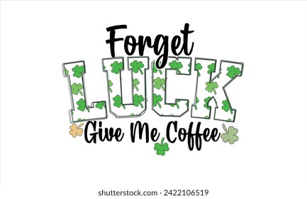 
Forget Luck Give Me Coffee Sublimation T shirt design 