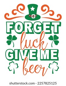 Forget luck give me St Patrick's day design, St Patrick's day SVG, St Patrick's day bundle ,design bundle, cutting file, SVG design bundle, t shirt design 