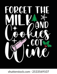 FORGET THE MILK AND COOKIES GOT WINE TSHIRT DESIGN