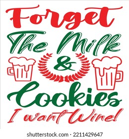 Forget The Milk And Cookies I Want Wine, Merry Christmas shirts Print Template, Xmas Ugly Snow Santa Clouse New Year Holiday Candy Santa Hat vector illustration for Christmas hand lettered