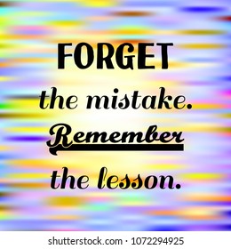 Forget the mistake. Remember the lesson. Inspirational quote on blurred bright background. Motivational poster. Decorative card design. Vector illustration.