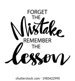 Forget the mistake remember the lesson. Motivational quote.