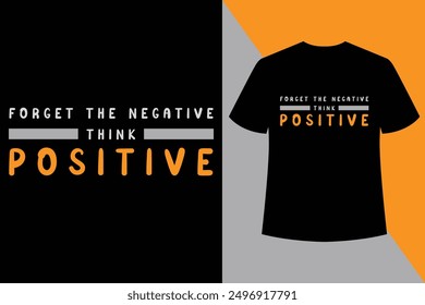 Forget the negative inspirational quotes t-shirt design, vector quotes lettering t shirt design for print,Typography T Shirt Design Vector, vector quotes lettering t shirt design for print .