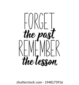 Forget the past remember the lesson. Lettering. Can be used for prints bags, t-shirts, posters, cards. Calligraphy vector. Ink illustration