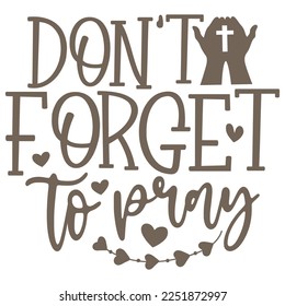 Don’t Forget To Pray - Boho Style Religious Biblical Christian Jesus Quotes T-shirt And SVG Design. Motivational Inspirational SVG Quotes T shirt Design, Vector EPS Editable Files.